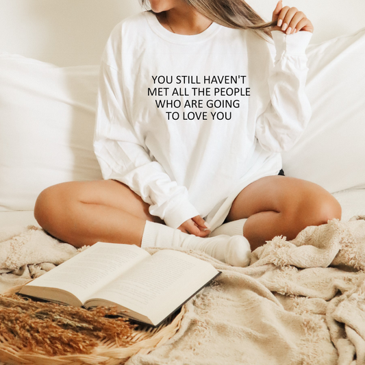You Haven't Met All the People Who Are Going to Love You - Women's Sweatshirt